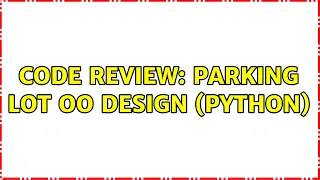 Code Review Parking Lot OO Design Python 3 Solutions