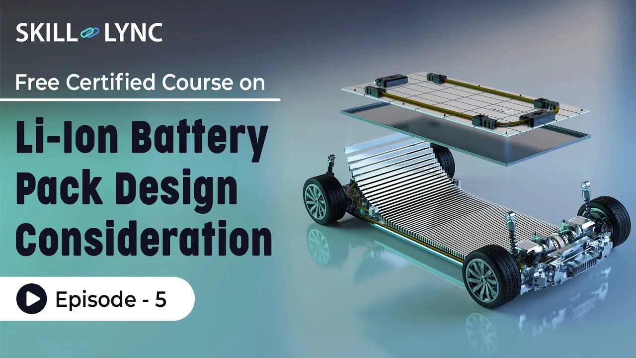 Li-Ion Battery Pack Design Consideration: Tutorial | Episode 5 | Skill-Lync
