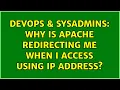 DevOps SysAdmins Why is Apache redirecting me when I access using ip address 2 Solutions