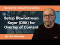 Setup Downstream Keyers DSK for Overlay of Content