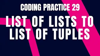 Python Problem LIST OF LISTS TO LIST OF TUPLES Coding practice 29 Python Coding Debugging