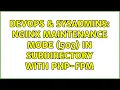 DevOps SysAdmins Nginx Maintenance Mode 503 in Subdirectory with PHP-FPM 2 Solutions