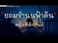 ยอมจำนนฟ้าดิน _ หญิง ธิติกานต์  ,  [เนื้อเพลง]