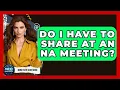 Do I Have To Share At An NA Meeting - Mind Over Substance