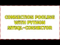 Connection pooling with python mysql-connector 3 Solutions