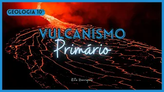 Vulcanismo Primário | GEOLOGIA 10º | Rita Henriques
