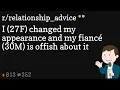 I 27F changed my appearance and my fiance 30M is offish about it