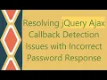 Resolving jQuery Ajax Callback Detection Issues with Incorrect Password Response
