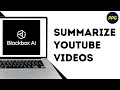 How to use BlackBox AI for YouTube summary