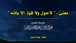 معنى لاحول ولا قوة إلا بالله الشيخ عبدالرزاق البدر حفظه الله 