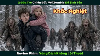 [Review Phim] 2 Đứa Trẻ Chiến Đấu Với Zombie Để Sinh Tồn | Vùng Dịch Không Lối Thoát
