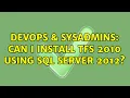 DevOps SysAdmins Can I install TFS 2010 using SQL Server 2012 3 Solutions