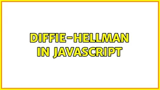 Diffie-Hellman in JavaScript 2 Solutions