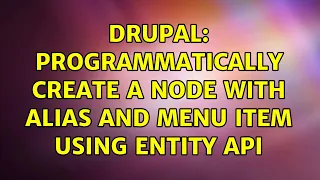 Drupal Programmatically create a node with alias and menu item using Entity API 3 Solutions