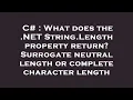 C What does the NET String Length property return Surrogate neutral length or complete characte
