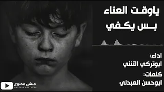 هذا ياوقت العناء بس يكفي ابو تركي التنني شيله حزينه  هذا ياوقت العناء بس يكفي ابو تركي التنني شيله حزينه