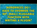 Wordpress Do I have to override the wp - mail pluggable function with writing a plugin
