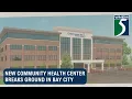 New community health center breaks ground in Bay City