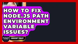 How To Fix Node js PATH Environment Variable Issues - JavaScript Toolkit