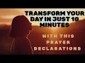 Transform Your Day In Just 10 Minutes With This Prayer Declarations