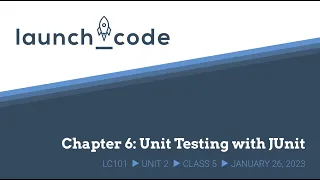 LC101 Unit 2 Class 05 Lecture - Chapter 6 Unit Testing with JUnit