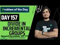 DAY 157 - Divide in Incremental Groups Dynamic Programming JAVA C GFG POTD 27 Mar