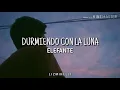 Durmiendo Con La Luna - Elefante // Letra. ♡