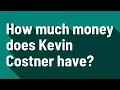 How much money does Kevin Costner have