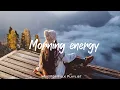 Download Lagu Morning Energy 🌟Chill songs to make you feel so good | An Indie/Pop/Folk/Acoustic Playlist