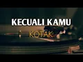 Download Lagu KECUALI KAMU - KOTAK (Lirik lagu)