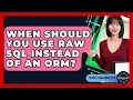 When Should You Use Raw SQL Instead Of An ORM - Server Logic Simplified