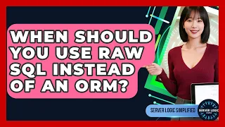 When Should You Use Raw SQL Instead Of An ORM - Server Logic Simplified