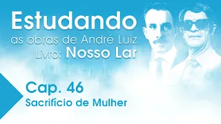 Estudando as Obras de André Luiz | Livro: Nosso Lar - Cap. 46 - Sacrifício de Mulher
