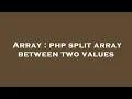 Array php split array between two values