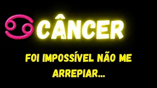 ♋️CÂNCER🥹FOI IMPOSSÍVEL NÃO ME ARREPIAR...