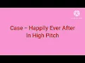 Case - Happily Ever After. In High Pitch.