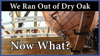 Acorn to Arabella – Journey of a Wooden Boat – Episode 117: We Ran Out of Dry Oak, Now What?