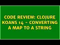 Code Review Clojure koans 14 - converting a map to a string