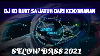 dj ko buat sa jatuh dalam kenyamanan selow bass 2021