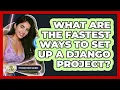 What Are The Fastest Ways To Set Up A Django Project - Python Code School