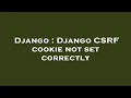 Django Django CSRF cookie not set correctly