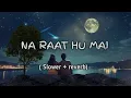 Download Lagu Na Raat Hun main Na Din Hoon main jo  Tut raha 😔 wo dil hu main 💔💔   lofi song Slower reverb 🥀
