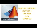 MATLAB Tutorial Lecture 3 - Vectors and Matrices