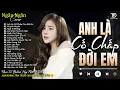 Download Lagu ANH LÀ CỐ CHẤP CỦA ĐỜI EM  ♫ ALBUM BALLAD HOT NHẤT 2025 - NGÂN NGÂN COVER | Nghe Là Nghiện
