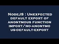 NodeJS Unexpected default export of anonymous function - anonymous-default-export