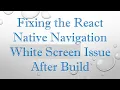 Fixing the React Native Navigation White Screen Issue After Build