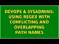 DevOps SysAdmins Using regex with conflicting and overlapping path names