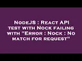 NodeJS React API test with Nock failing with Error Nock No match for request