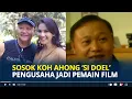 Download Lagu SOSOK Koh Ahong 'Si Doel' yang Baru Meninggal Dunia, Bernama Asli Kasiman Pengusaha jadi Pemain Film