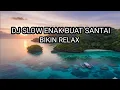 Lagu DJ SLOW ENAK BUAT SANTAI 🎵 REMIX ENAK BANGET || BUAT SEMANGAT KERJA 🔥